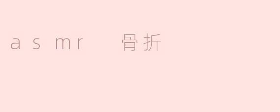 ASMR与骨折：意外中的舒缓体验
